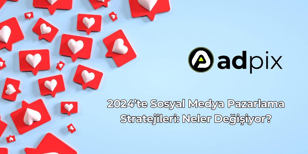 2024’te Sosyal Medya Pazarlama Stratejileri: Neler Değişiyor?