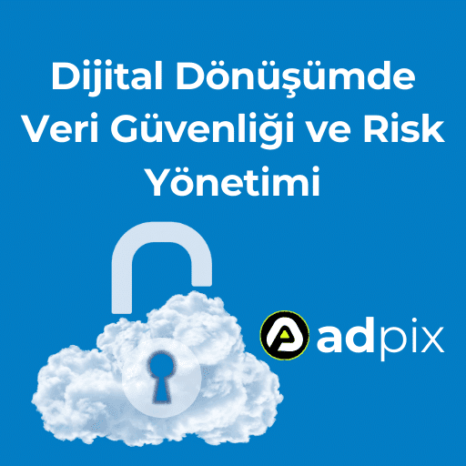 Dijital Dönüşümde Veri Güvenliği ve Risk Yönetimi