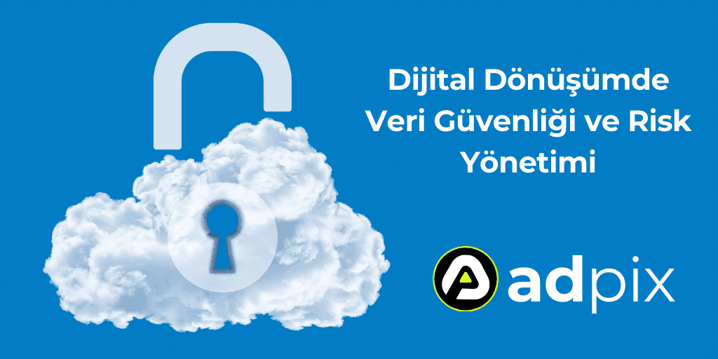 Dijital Dönüşümde Veri Güvenliği ve Risk Yönetimi