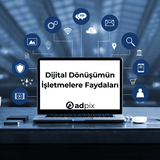 Dijital Dönüşümün İşletmelere Faydaları