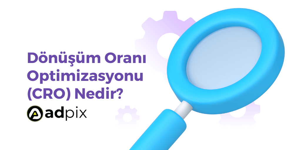 Dönüşüm Oranı Optimizasyonu Nedir? (CRO) Ne İşe Yarar?