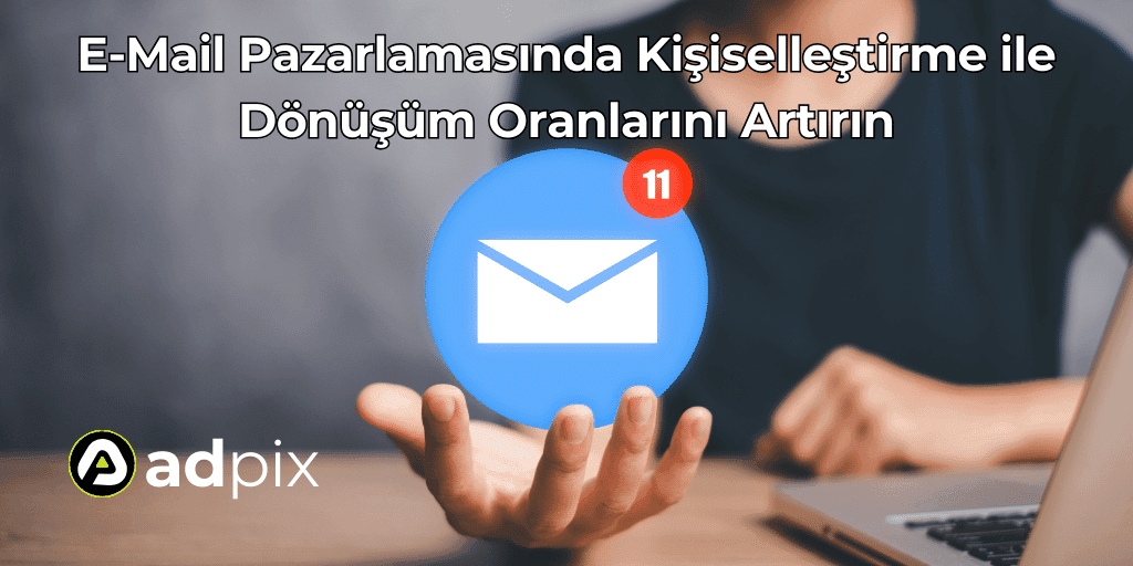 E-Mail Pazarlamasında Kişiselleştirme ile Dönüşüm Oranlarını Artırın