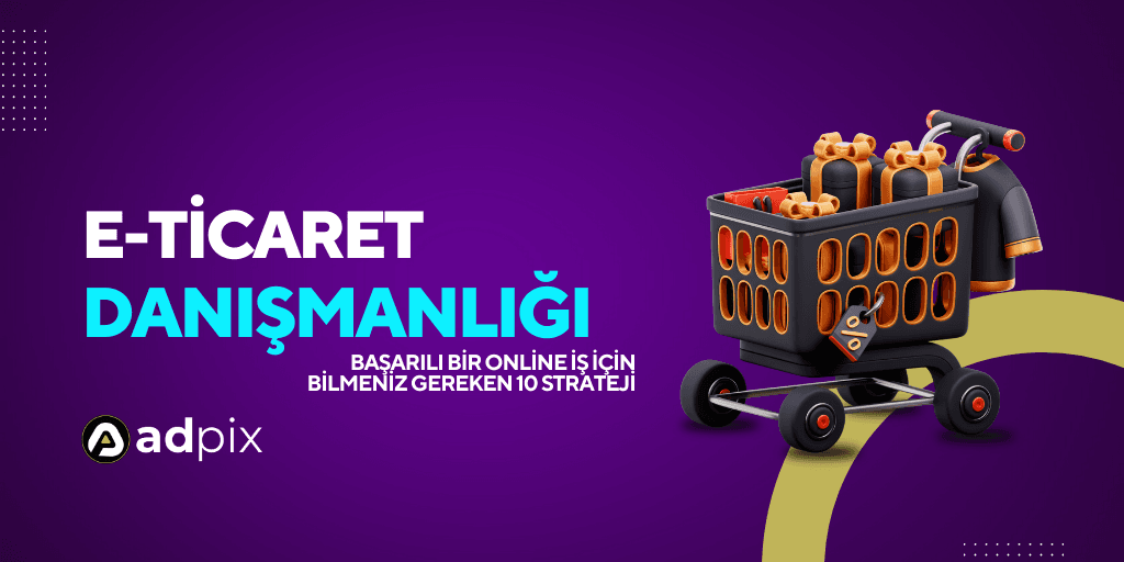 E-Ticaret Danışmanlığı: Başarılı Bir Online İş İçin Bilmeniz Gereken 10 Strateji