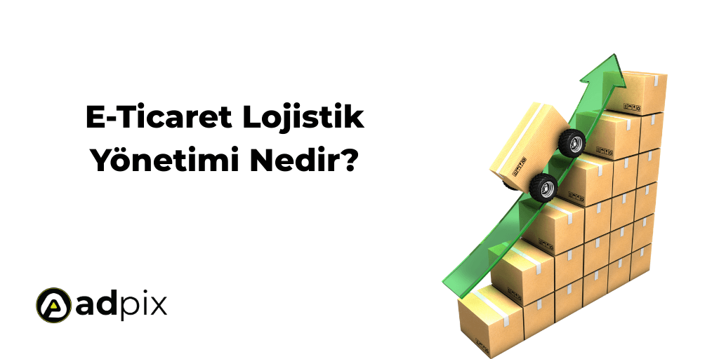 E-Ticaret Lojistik Yönetimi Nedir?