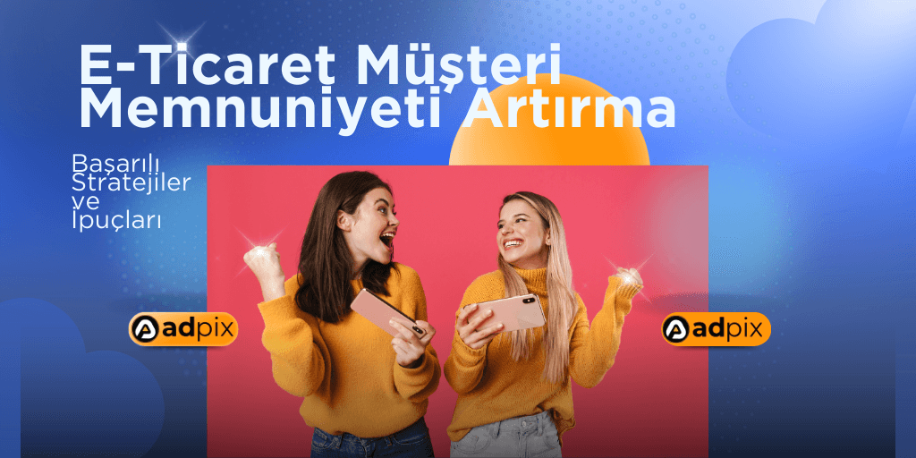 E-Ticaret Müşteri Memnuniyeti Artırma: Başarılı Stratejiler ve İpuçları