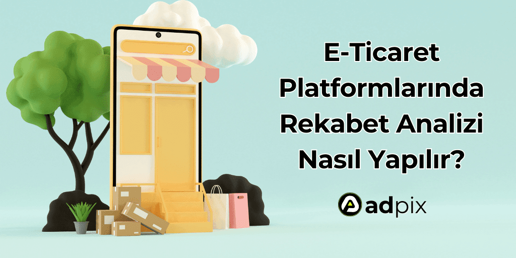E-Ticaret Platformlarında Rekabet Analizi Nasıl Yapılır?