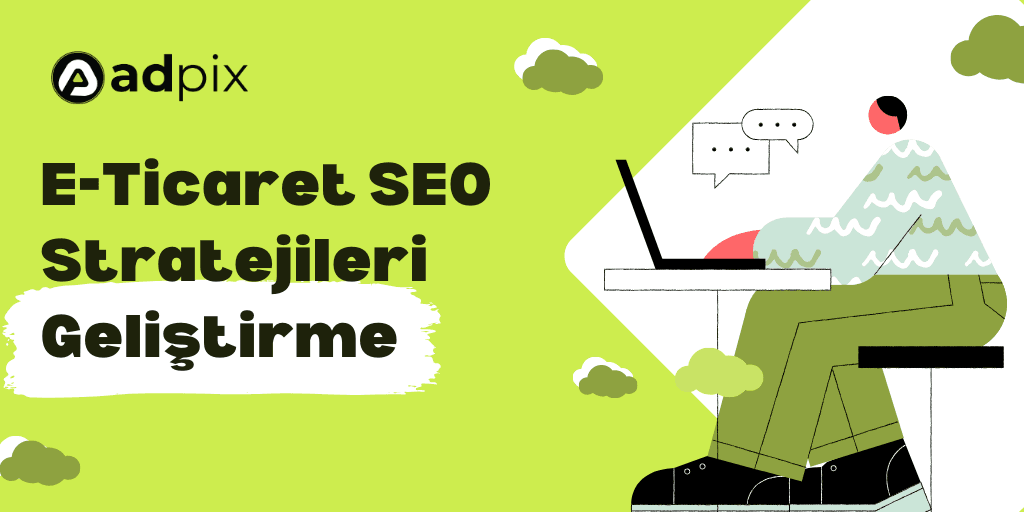 E-Ticaret SEO Stratejileri Geliştirme: Arama Motorlarında Zirveye Çıkın