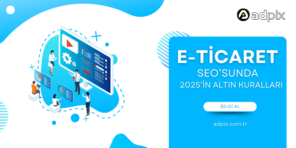 E-Ticaret SEO’sunda 2025’in Altın Kuralları