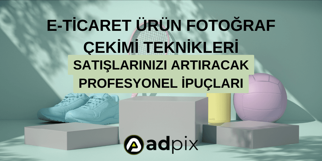 E-Ticaret Ürün Fotoğraf Çekimi Teknikleri