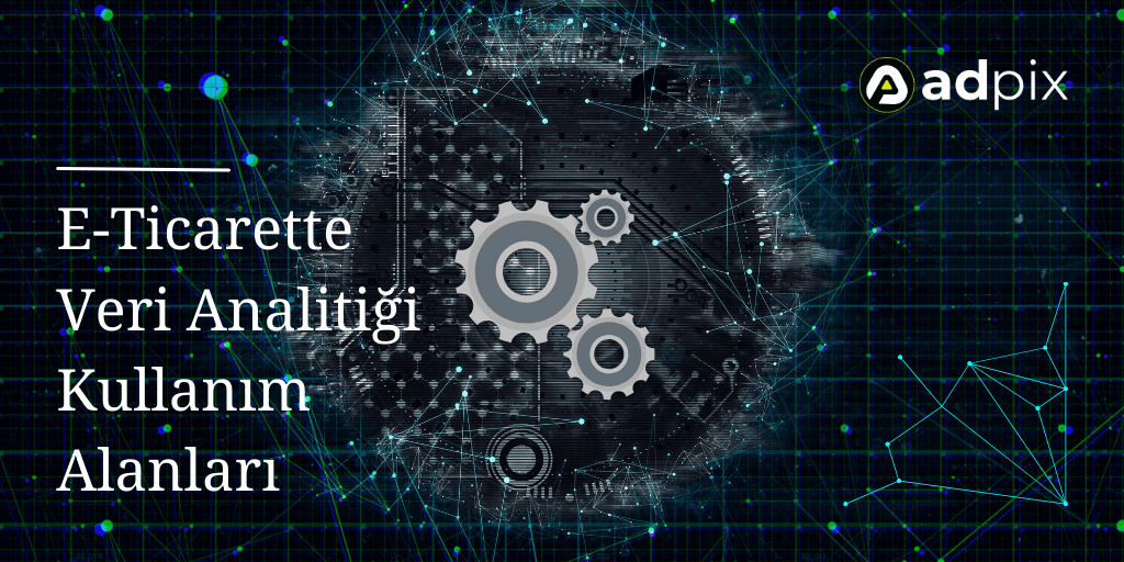 E-Ticaret Veri Analitiği Kullanımı: Satışlarınızı Artırmanın Yolları