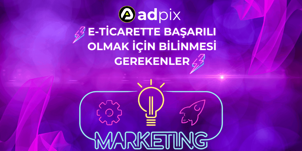 E-ticarette Başarılı Olmak İçin Bilmeniz Gerekenler
