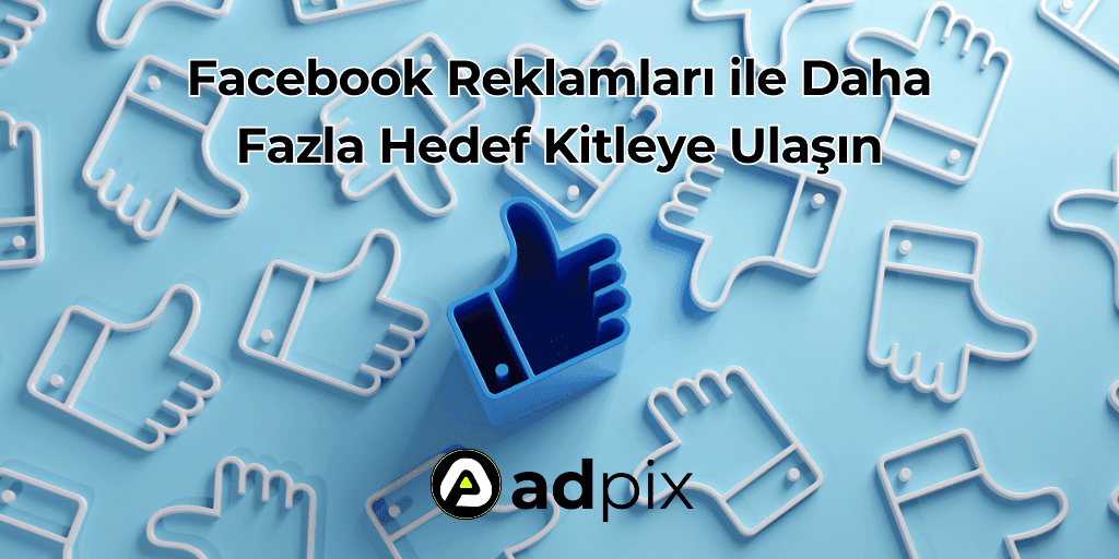 Facebook Reklamları ile Daha Fazla Hedef Kitleye Ulaşın