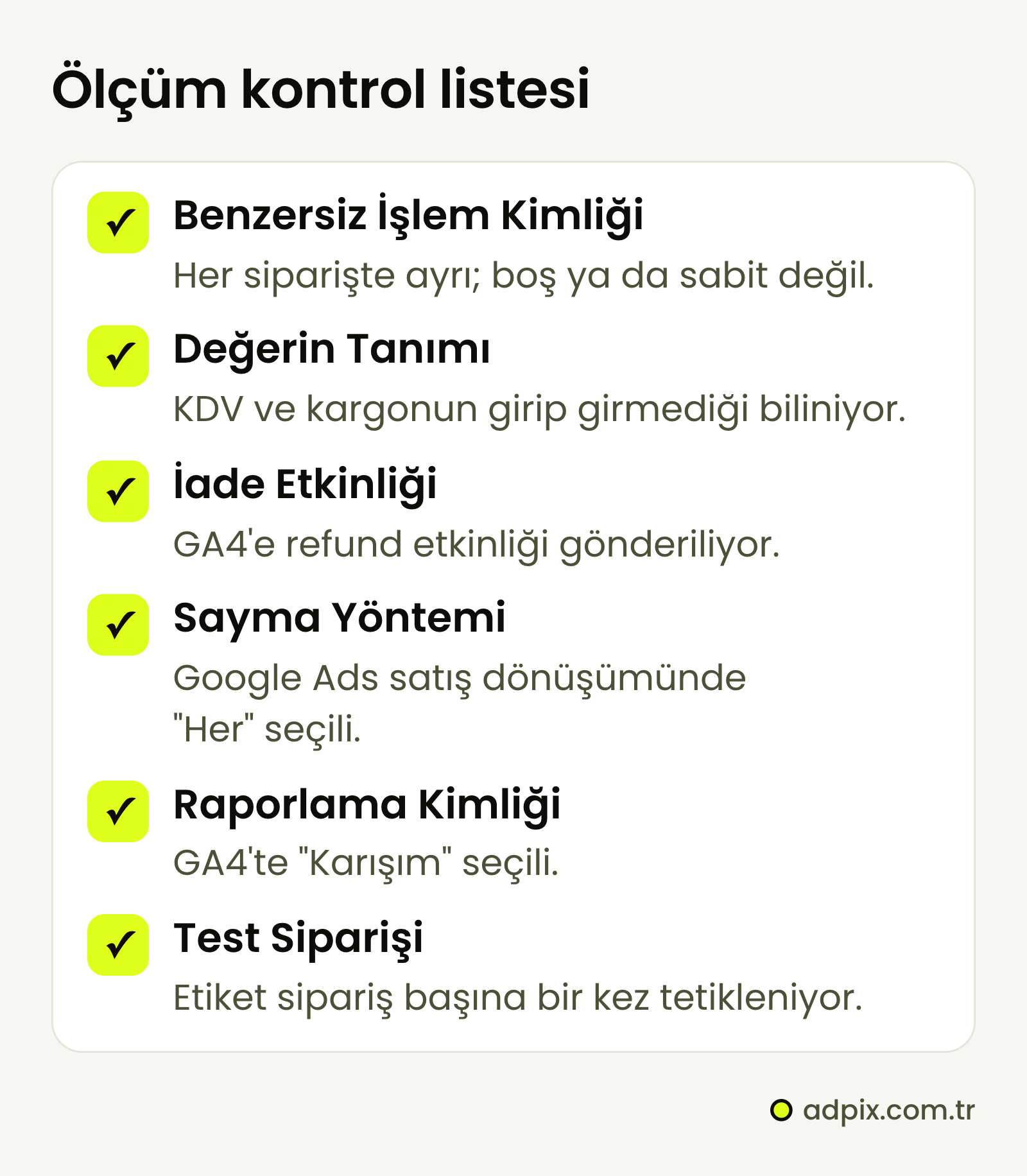 Satış farkını küçültmek için kontrol listesi: her siparişte benzersiz işlem kimliği, etikete giden değerin KDV ve kargo tanımı, GA4'te iade için refund etkinliği, Google Ads'de satışlar için Her sayma yöntemi, GA4 Raporlama kimliğinin Karışım olması ve test siparişiyle tek tetikleme.