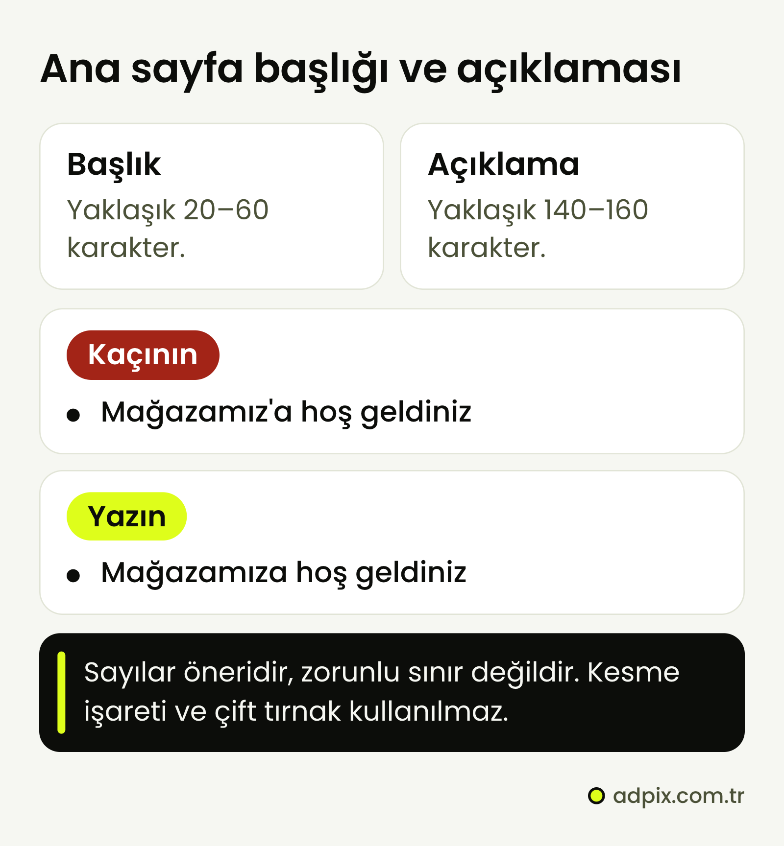 IdeaSoft ana sayfa başlığı için yaklaşık 20–60, açıklaması için yaklaşık 140–160 karakter önerisi; bunlar zorunlu sınır değildir. Kesme işareti ve çift tırnak kullanılmaz: "Mağazamız'a hoş geldiniz" yerine "Mağazamıza hoş geldiniz" yazılır.