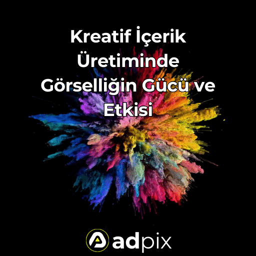 Kreatif İçerik Üretiminde Görselliğin Gücü ve Etkisi