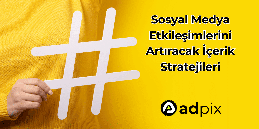 Sosyal Medya Etkileşimlerini Artıracak İçerik Stratejileri