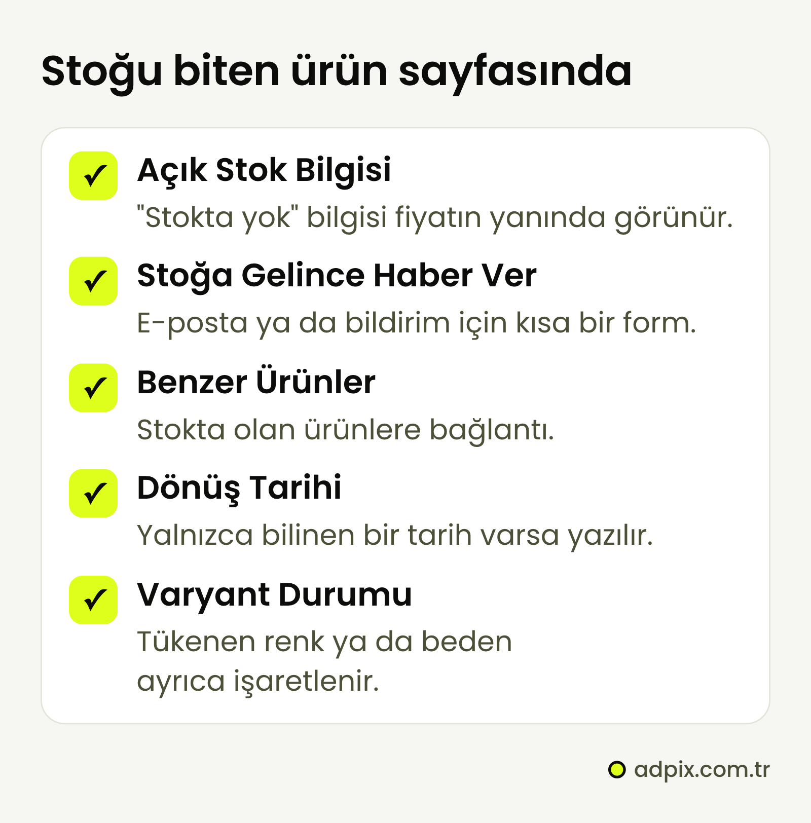 Stoğu biten ürün sayfasında ziyaretçinin görmesi gereken beş şey: fiyatın yanında açık stok bilgisi, stoğa gelince haber ver formu, stokta olan benzer ürünlere bağlantı, yalnızca biliniyorsa dönüş tarihi ve tükenen renk ya da bedenin ayrıca işaretlenmesi.